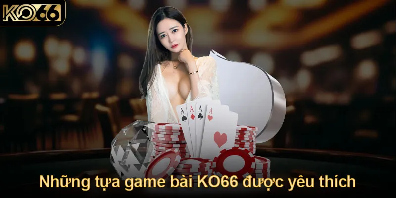 Những tựa game bài KO66 được yêu thích