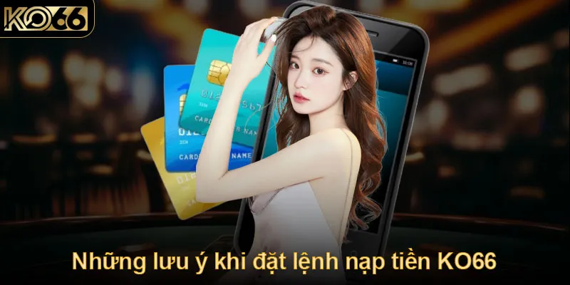 Những lưu ý khi đặt lệnh nạp tiền KO66