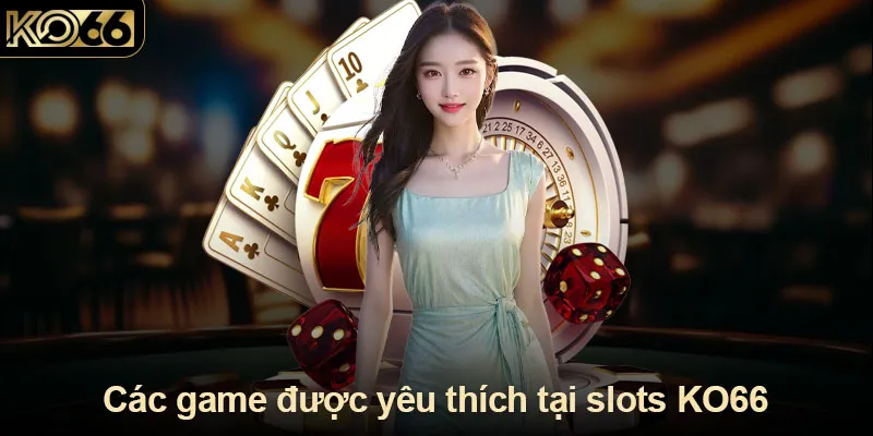 Các game được yêu thích tại slots KO66