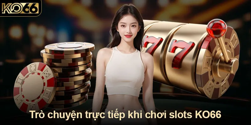 Trò chuyện trực tiếp khi chơi slots KO66