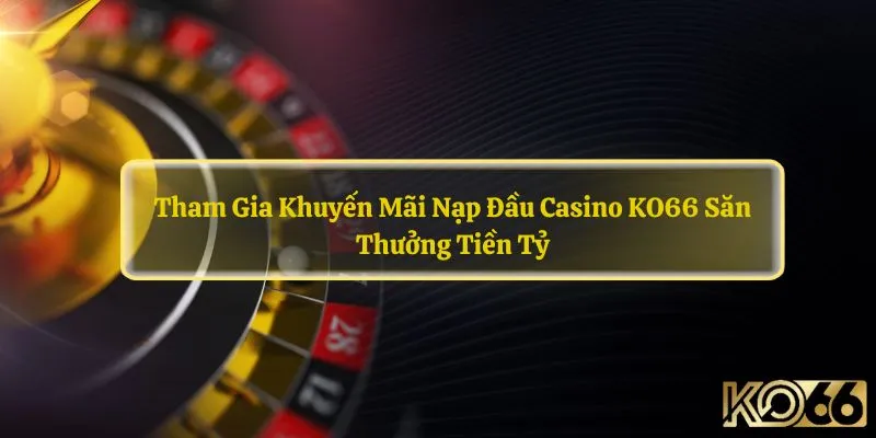 Khuyến Mãi Nạp Đầu Casino KO66