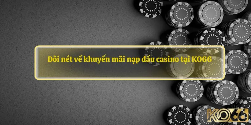 Đôi nét về khuyến mãi nạp đầu casino tại KO66